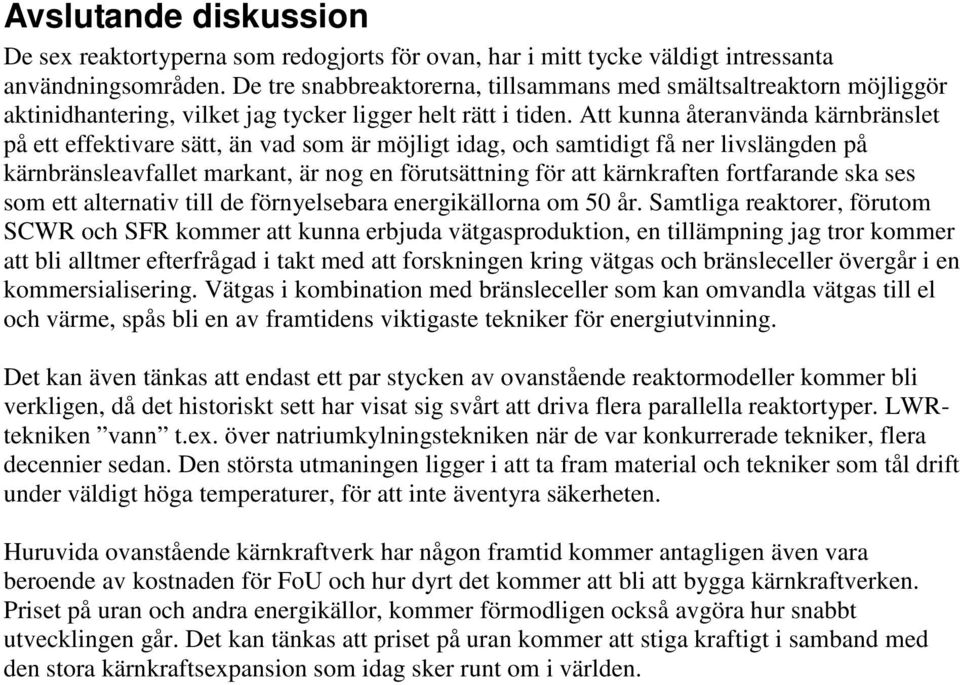 Att kunna återanvända kärnbränslet på ett effektivare sätt, än vad som är möjligt idag, och samtidigt få ner livslängden på kärnbränsleavfallet markant, är nog en förutsättning för att kärnkraften