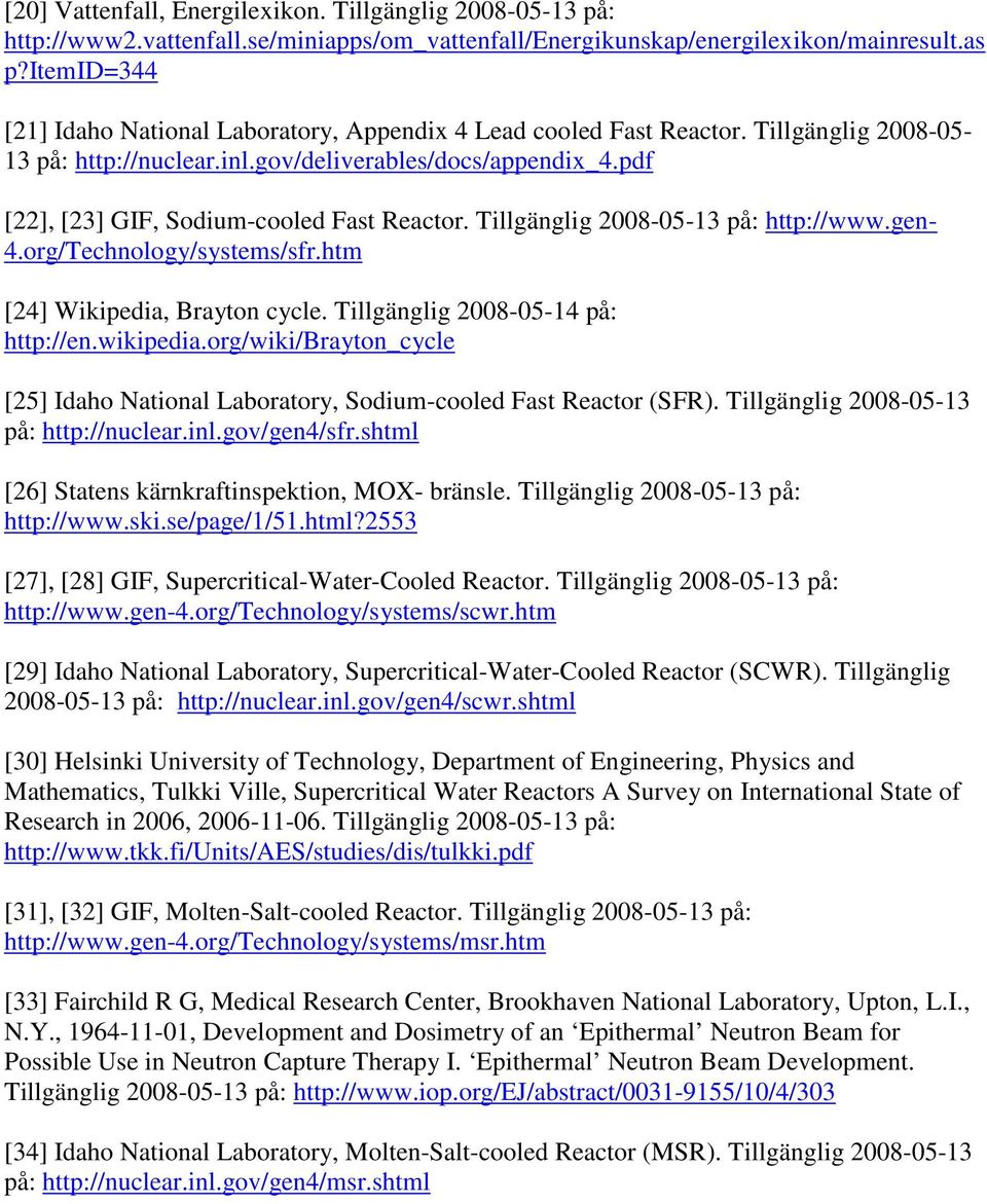 pdf [22], [23] GIF, Sodium-cooled Fast Reactor. Tillgänglig 2008-05-13 på: http://www.gen- 4.org/Technology/systems/sfr.htm [24] Wikipedia, Brayton cycle. Tillgänglig 2008-05-14 på: http://en.