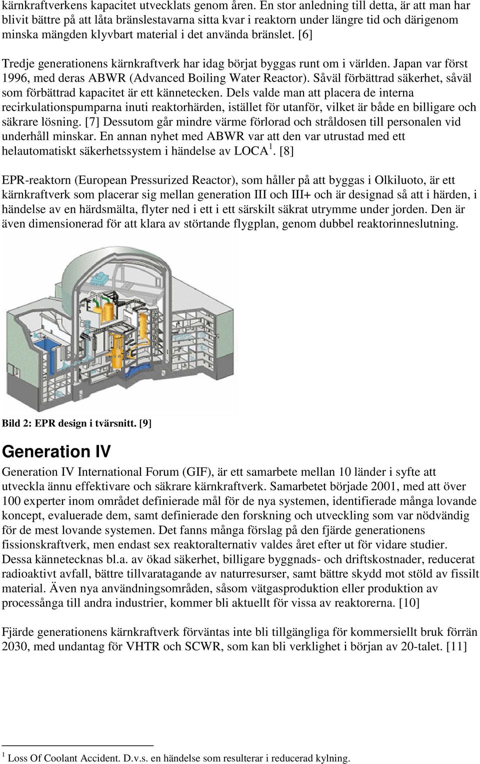 [6] Tredje generationens kärnkraftverk har idag börjat byggas runt om i världen. Japan var först 1996, med deras ABWR (Advanced Boiling Water Reactor).