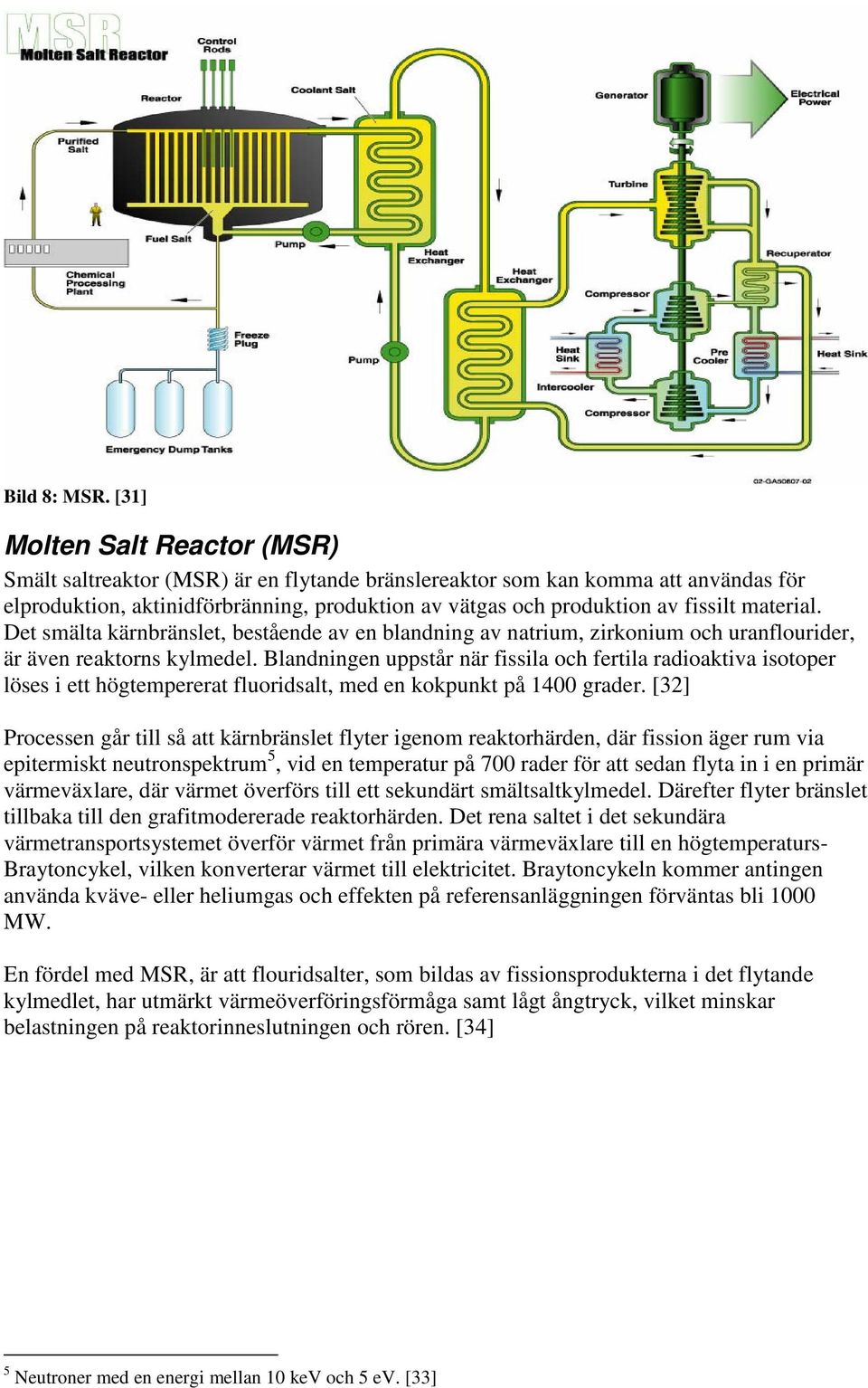 material. Det smälta kärnbränslet, bestående av en blandning av natrium, zirkonium och uranflourider, är även reaktorns kylmedel.