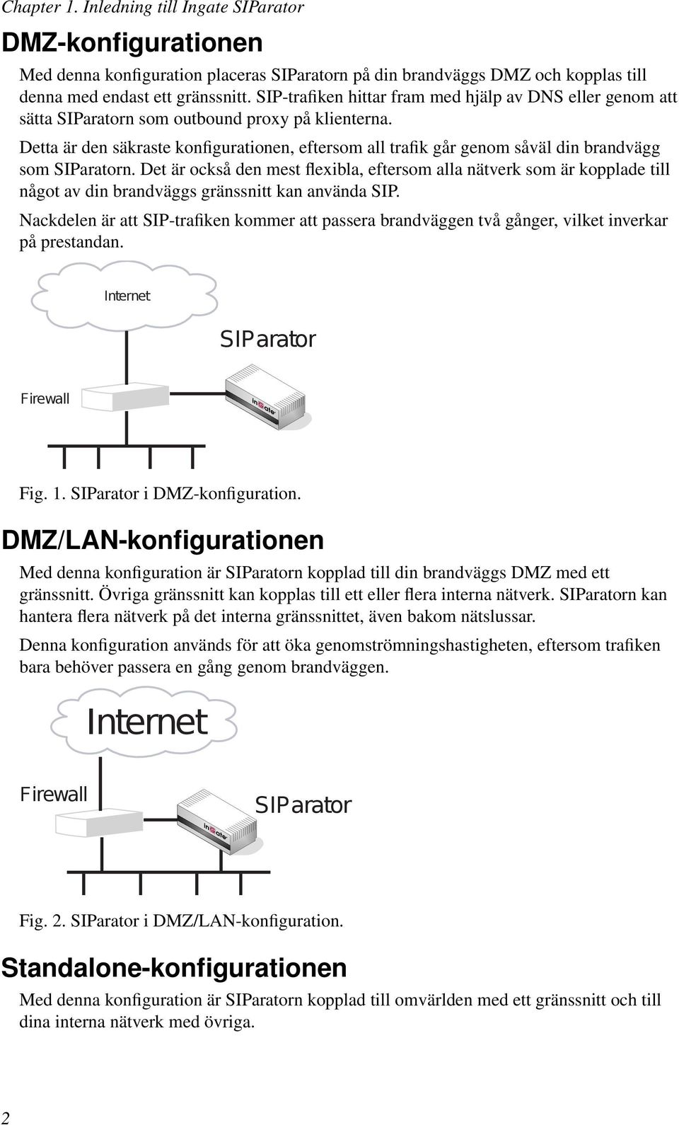 Detta är den säkraste konfigurationen, eftersom all trafik går genom såväl din brandvägg som SIParatorn.