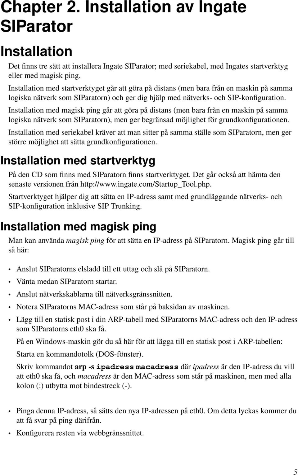 Installation med magisk ping går att göra på distans (men bara från en maskin på samma logiska nätverk som SIParatorn), men ger begränsad möjlighet för grundkonfigurationen.