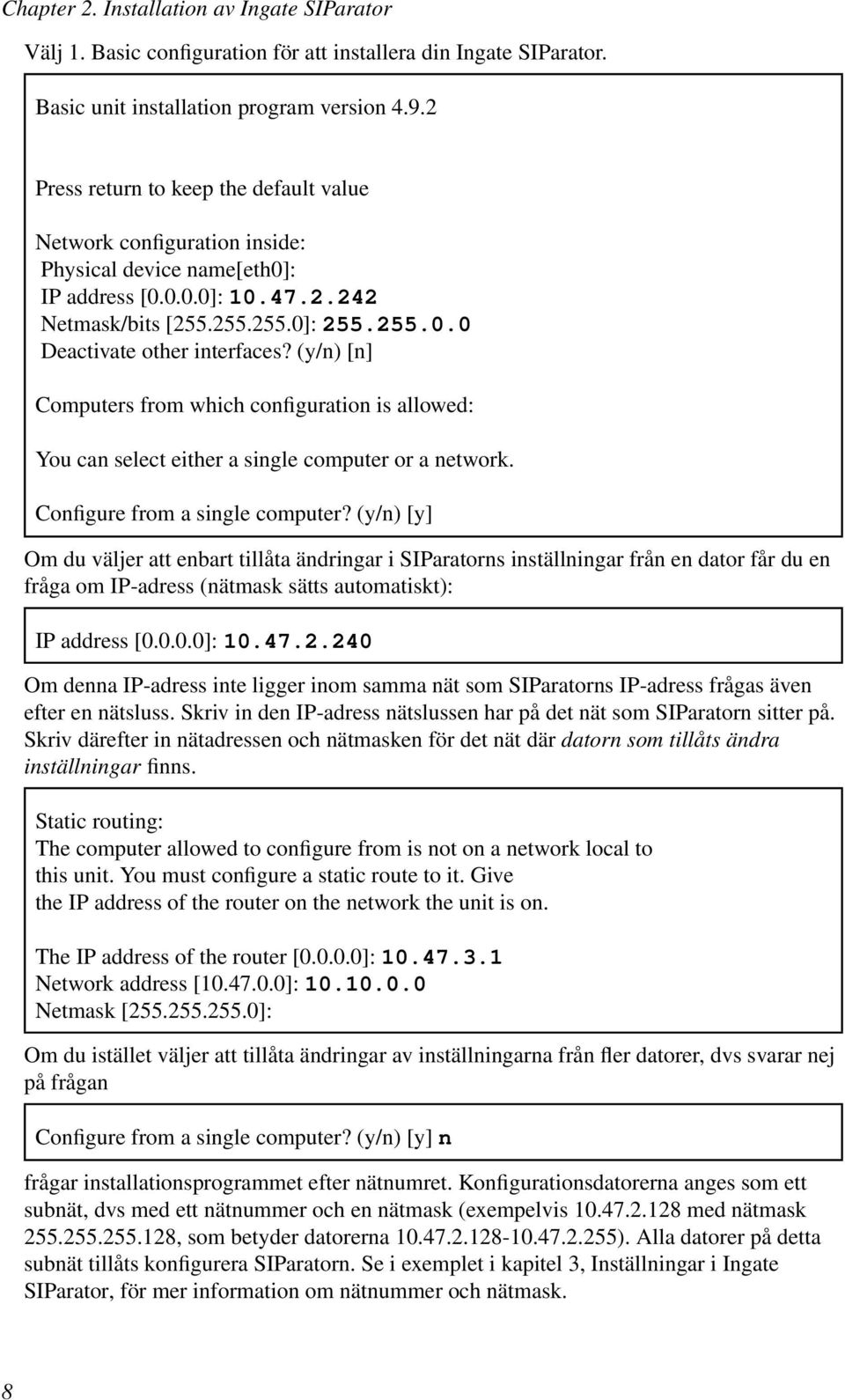 (y/n) [n] Computers from which configuration is allowed: You can select either a single computer or a network. Configure from a single computer?