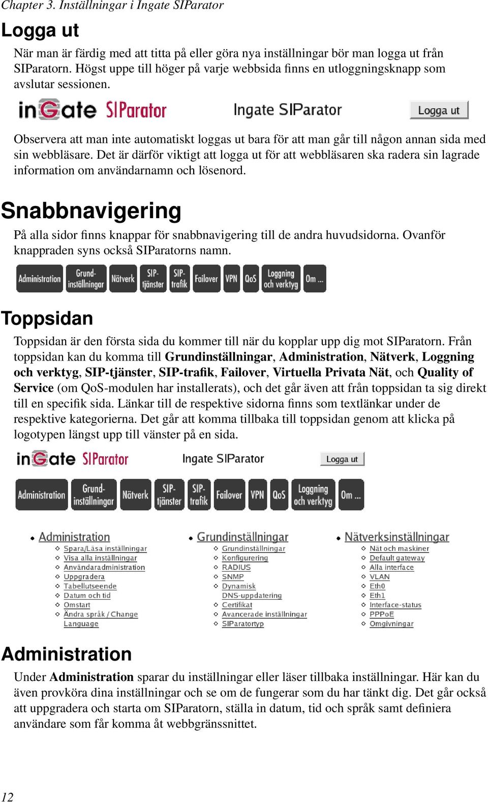 Det är därför viktigt att logga ut för att webbläsaren ska radera sin lagrade information om användarnamn och lösenord.