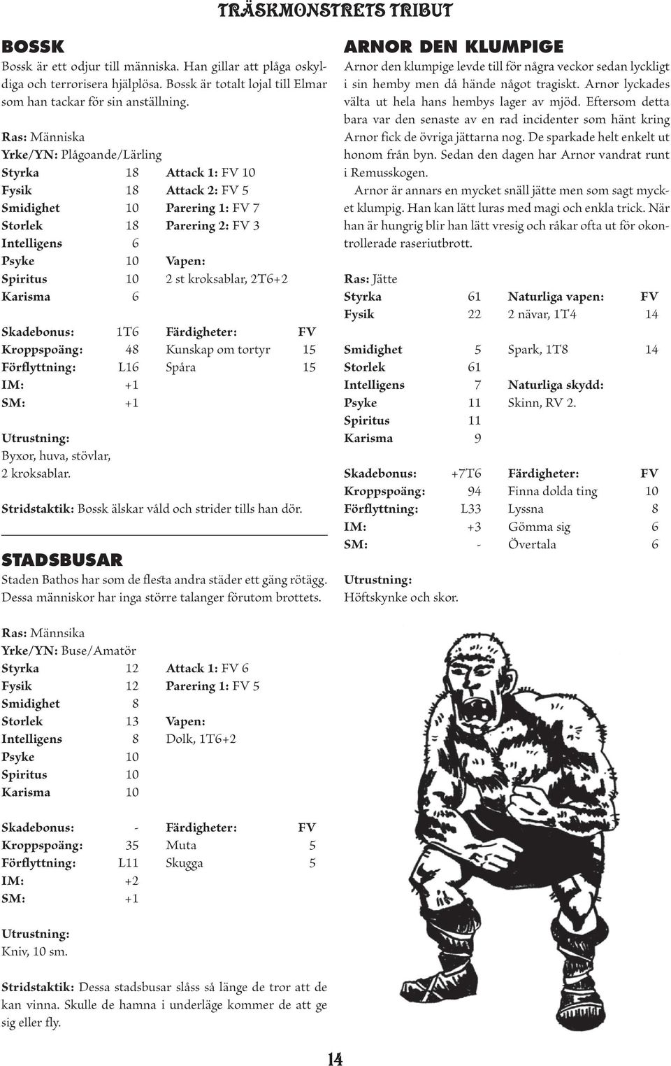 kroksablar, 2T6+2 Karisma 6 Skadebonus: 1T6 Färdigheter: FV Kroppspoäng: 48 Kunskap om tortyr 15 Förflyttning: L16 Spåra 15 IM: +1 SM: +1 Utrustning: Byxor, huva, stövlar, 2 kroksablar.