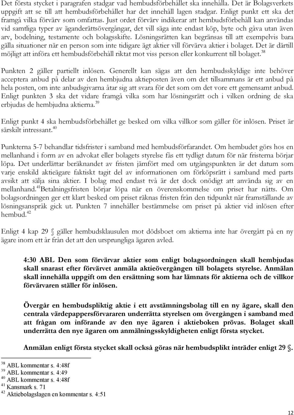 Just ordet förvärv indikerar att hembudsförbehåll kan användas vid samtliga typer av äganderättsövergångar, det vill säga inte endast köp, byte och gåva utan även arv, bodelning, testamente och