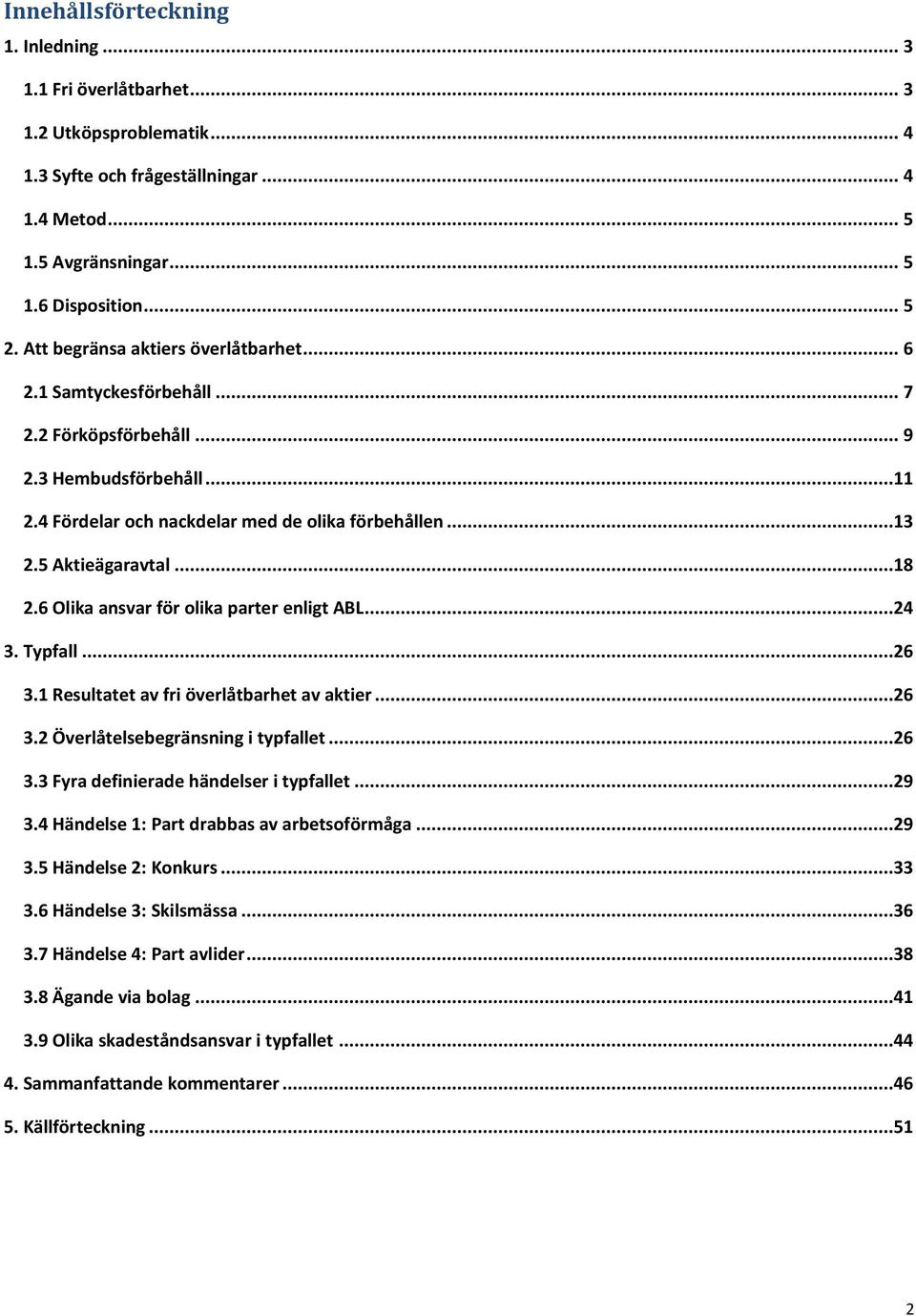 ..18 2.6 Olika ansvar för olika parter enligt ABL...24 3. Typfall...26 3.1 Resultatet av fri överlåtbarhet av aktier...26 3.2 Överlåtelsebegränsning i typfallet...26 3.3 Fyra definierade händelser i typfallet.