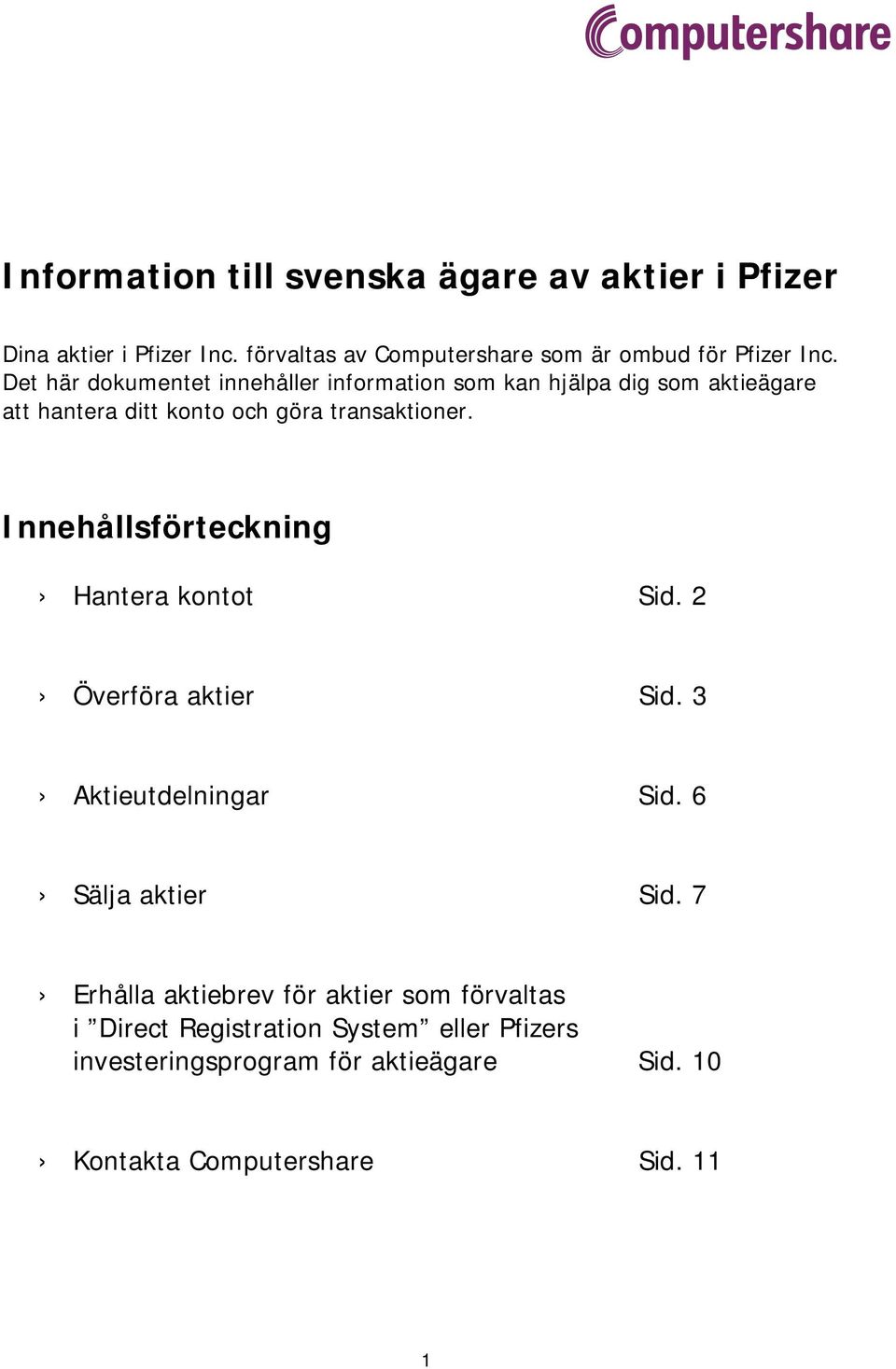 Innehållsförteckning Hantera kontot Sid. 2 Överföra aktier Sid. 3 Aktieutdelningar Sid. 6 Sälja aktier Sid.