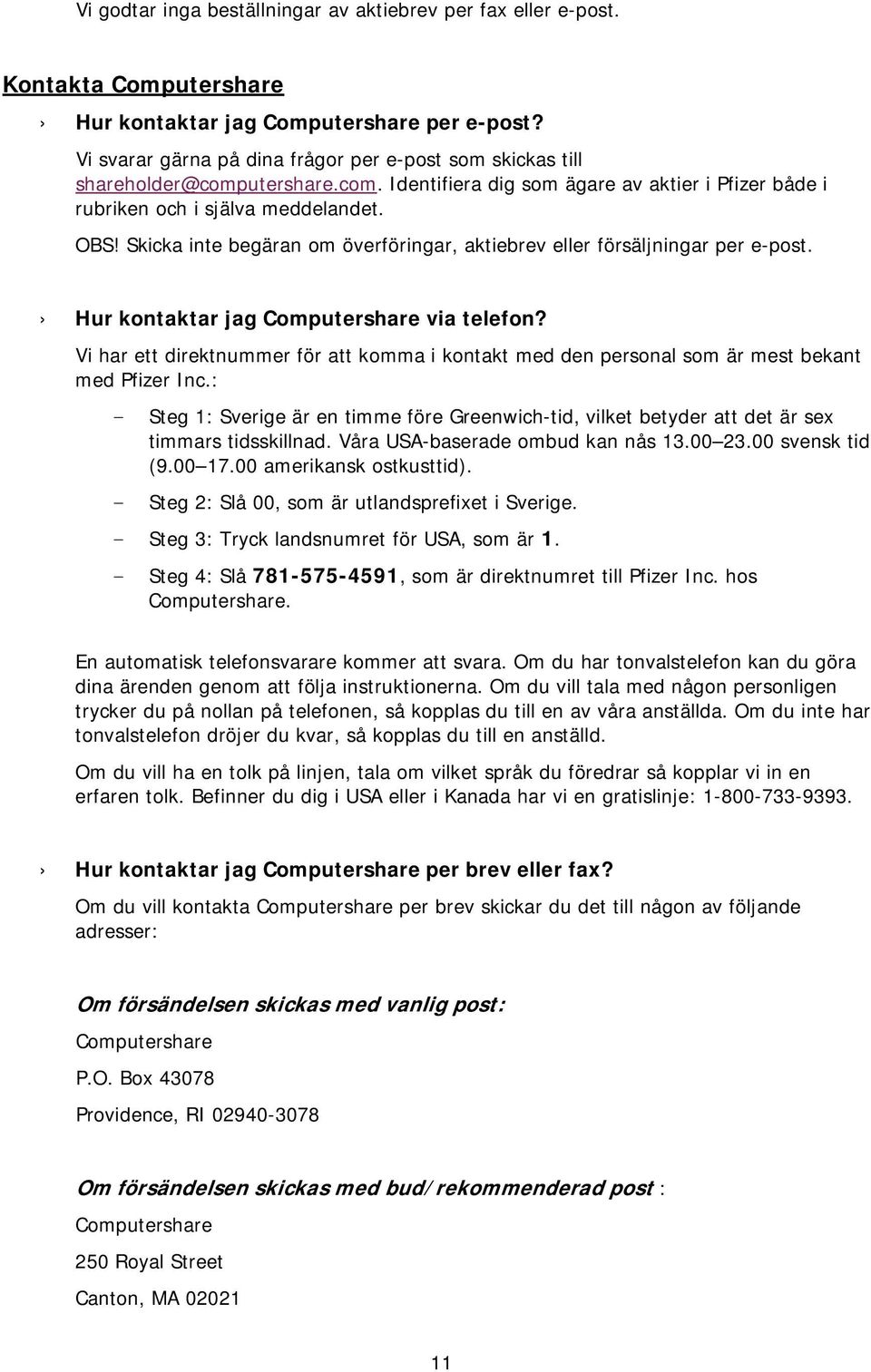 Hur kontaktar jag via telefon? Vi har ett direktnummer för att komma i kontakt med den personal som är mest bekant med Pfizer Inc.