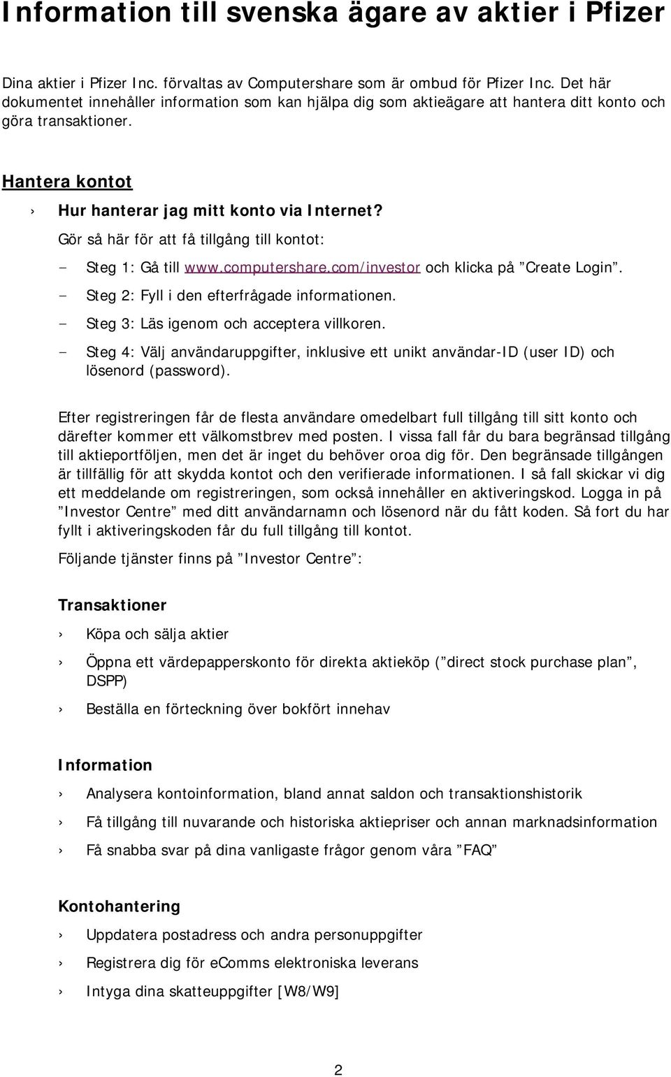 Gör så här för att få tillgång till kontot: - Steg 1: Gå till www.computershare.com/investor och klicka på Create Login. - Steg 2: Fyll i den efterfrågade informationen.