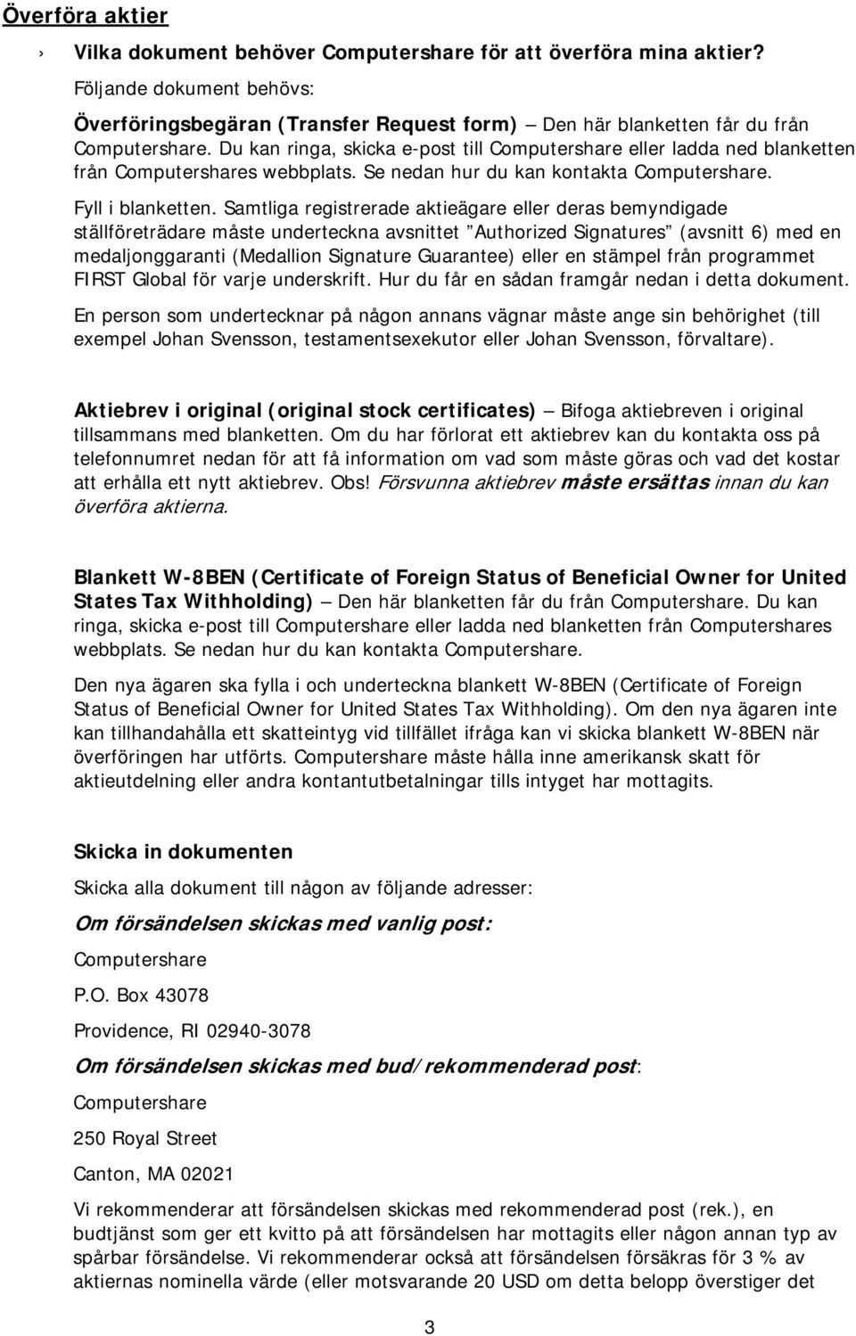 Samtliga registrerade aktieägare eller deras bemyndigade ställföreträdare måste underteckna avsnittet Authorized Signatures (avsnitt 6) med en medaljonggaranti (Medallion Signature Guarantee) eller