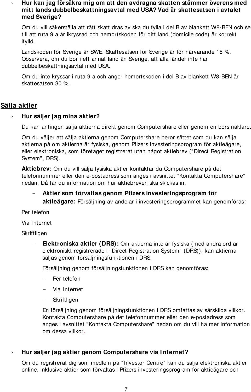 Landskoden för Sverige är SWE. Skattesatsen för Sverige är för närvarande 15 %. Observera, om du bor i ett annat land än Sverige, att alla länder inte har dubbelbeskattningsavtal med USA.