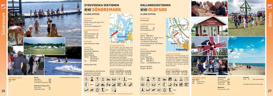 gästplatser 30 Ingen bokning är möjlig Caravan Club Sydsvenska Sektionen Caravanvägen 290 34 Fjälkinge Telefon 044-520 94 0733-57 98 72 Fax 044-520 94 Bankgiro 5437-8153 Vattenskidåkning,