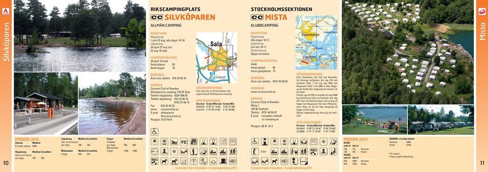 se Plusgiro 19 37 64-8 Från Sala kör av 70 mot Avesta, följ vägvisning till Silvköparens camping. 59.95479 N 59º 57 18.00 N 59º 57.300 16.51474 E 16º 30 54.00 E 16º 30.