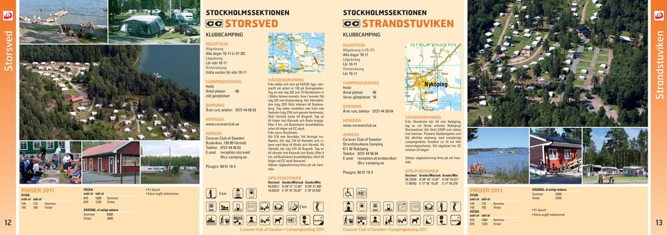 Året runt, telefon 0727-44 56 03 HEMSIDA www.caravanclub.se Buskviken, 139 90 Värmdö Telefon 0727-44 56 03 E-post reception.storsved @cc-camping.