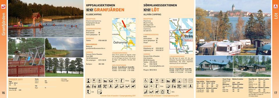 Efter 3 km till höger mot Sund. 1 km senare till höger mot Långalma. CC-skylt efter 300 m. 60.31524 N 60º 18 54.00 N 60º 18.900 18.33032 E 18º 19 48.00 E 18º 19.