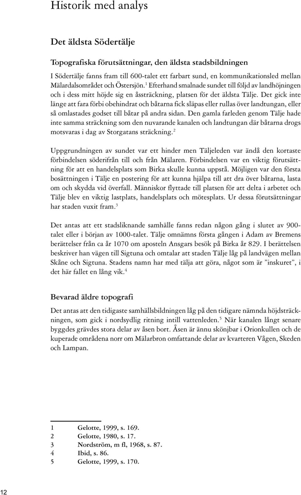 Det gick inte länge att fara förbi obehindrat och båtarna fick släpas eller rullas över landtungan, eller så omlastades godset till båtar på andra sidan.