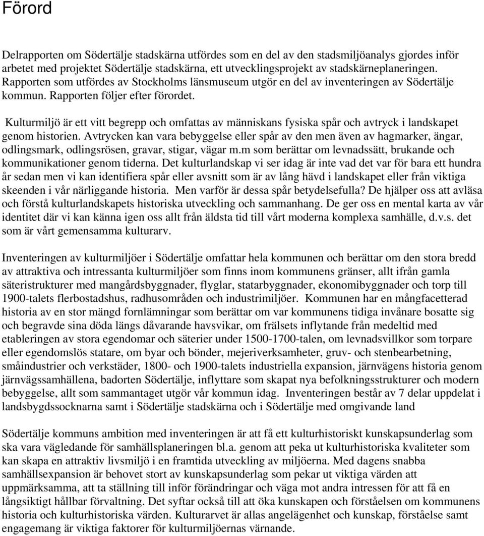 Kulturmiljö är ett vitt begrepp och omfattas av människans fysiska spår och avtryck i landskapet genom historien.