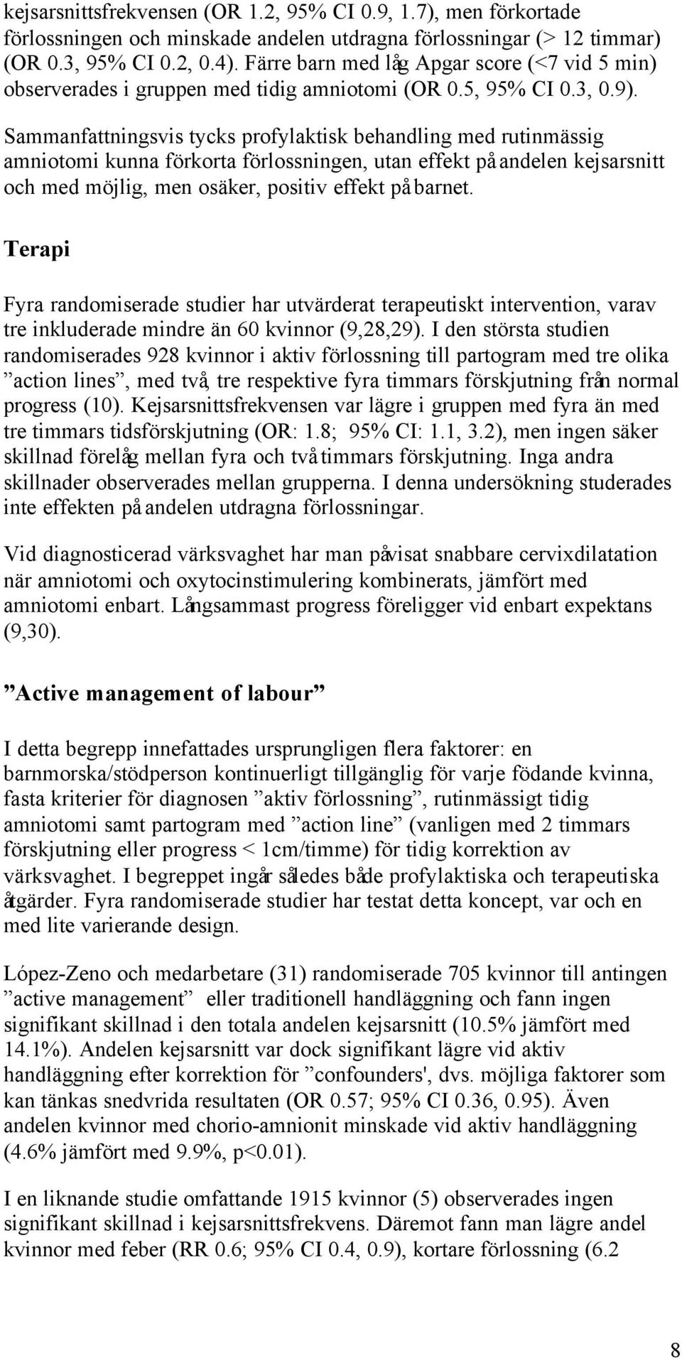 Sammanfattningsvis tycks profylaktisk behandling med rutinmässig amniotomi kunna förkorta förlossningen, utan effekt på andelen kejsarsnitt och med möjlig, men osäker, positiv effekt på barnet.