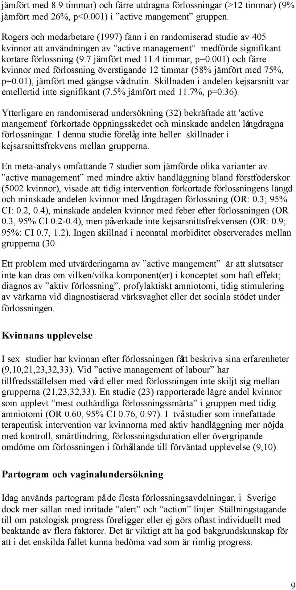 001) och färre kvinnor med förlossning överstigande 12 timmar (58% jämfört med 75%, p=0.01), jämfört med gängse vårdrutin. Skillnaden i andelen kejsarsnitt var emellertid inte signifikant (7.