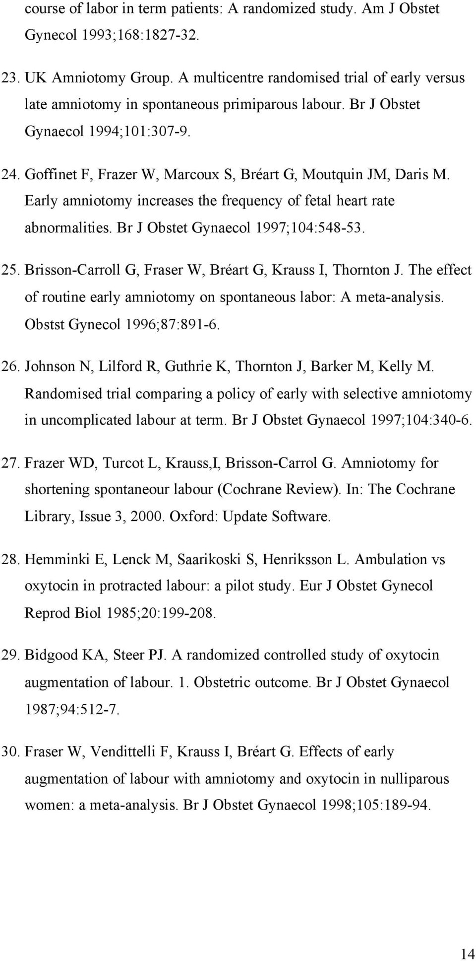 Goffinet F, Frazer W, Marcoux S, Bréart G, Moutquin JM, Daris M. Early amniotomy increases the frequency of fetal heart rate abnormalities. Br J Obstet Gynaecol 1997;104:548-53. 25.