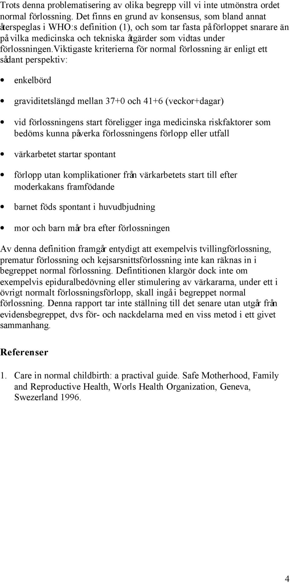 viktigaste kriterierna för normal förlossning är enligt ett sådant perspektiv: enkelbörd graviditetslängd mellan 37+0 och 41+6 (veckor+dagar) vid förlossningens start föreligger inga medicinska