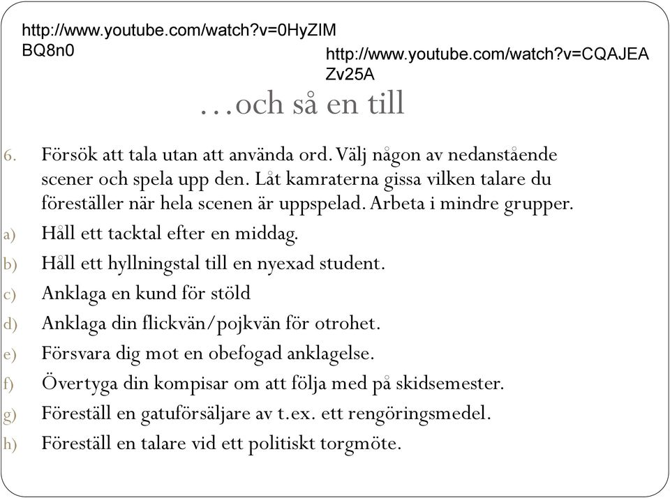 a) Håll ett tacktal efter en middag. b) Håll ett hyllningstal till en nyexad student. c) Anklaga en kund för stöld d) Anklaga din flickvän/pojkvän för otrohet.