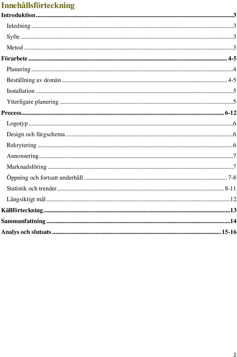 ..6 Design och färgschema...6 Rekrytering...6 Annonsering...7 Marknadsföring...7 Öppning och fortsatt underhåll.