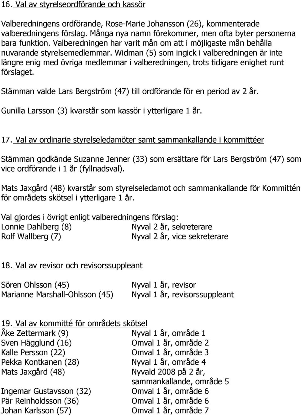 Widman (5) som ingick i valberedningen är inte längre enig med övriga medlemmar i valberedningen, trots tidigare enighet runt förslaget.