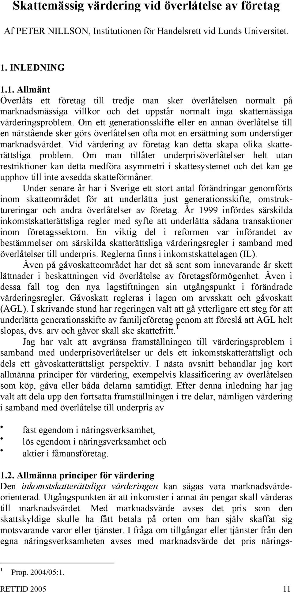 Om ett generationsskifte eller en annan överlåtelse till en närstående sker görs överlåtelsen ofta mot en ersättning som understiger marknadsvärdet.