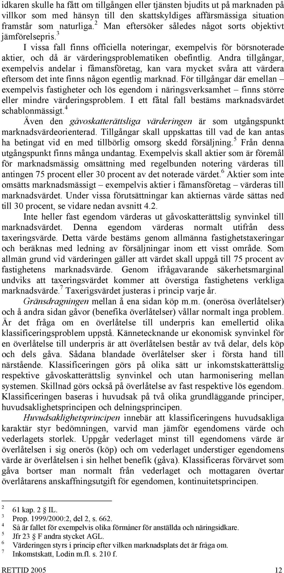 Andra tillgångar, exempelvis andelar i fåmansföretag, kan vara mycket svåra att värdera eftersom det inte finns någon egentlig marknad.