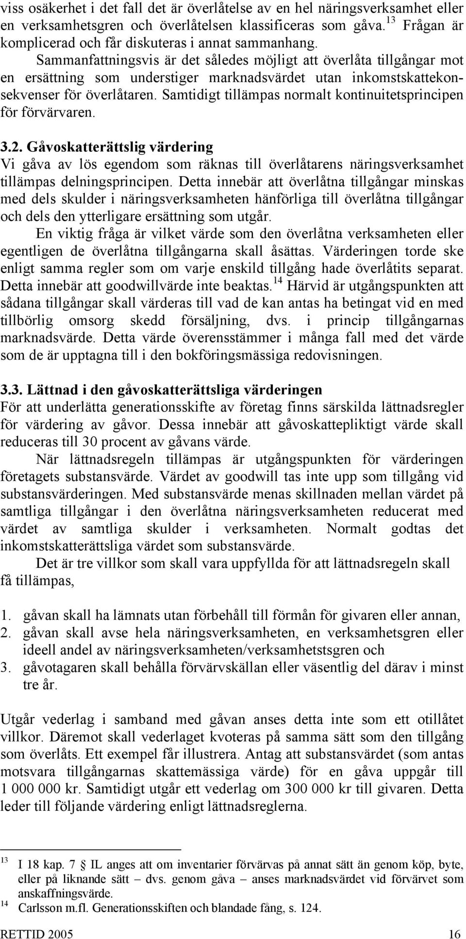 Sammanfattningsvis är det således möjligt att överlåta tillgångar mot en ersättning som understiger marknadsvärdet utan inkomstskattekonsekvenser för överlåtaren.