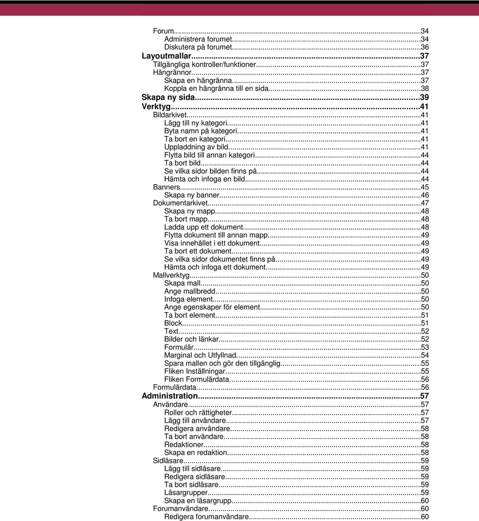 ..44 Ta bort bild...44 Se vilka sidor bilden finns på...44 Hämta och infoga en bild...44 Banners...45 Skapa ny banner...46 Dokumentarkivet...47 Skapa ny mapp...48 Ta bort mapp.