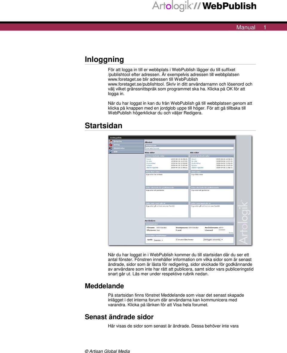 När du har loggat in kan du från WebPublish gå till webbplatsen genom att klicka på knappen med en jordglob uppe till höger. För att gå tillbaka till WebPublish högerklickar du och väljer Redigera.