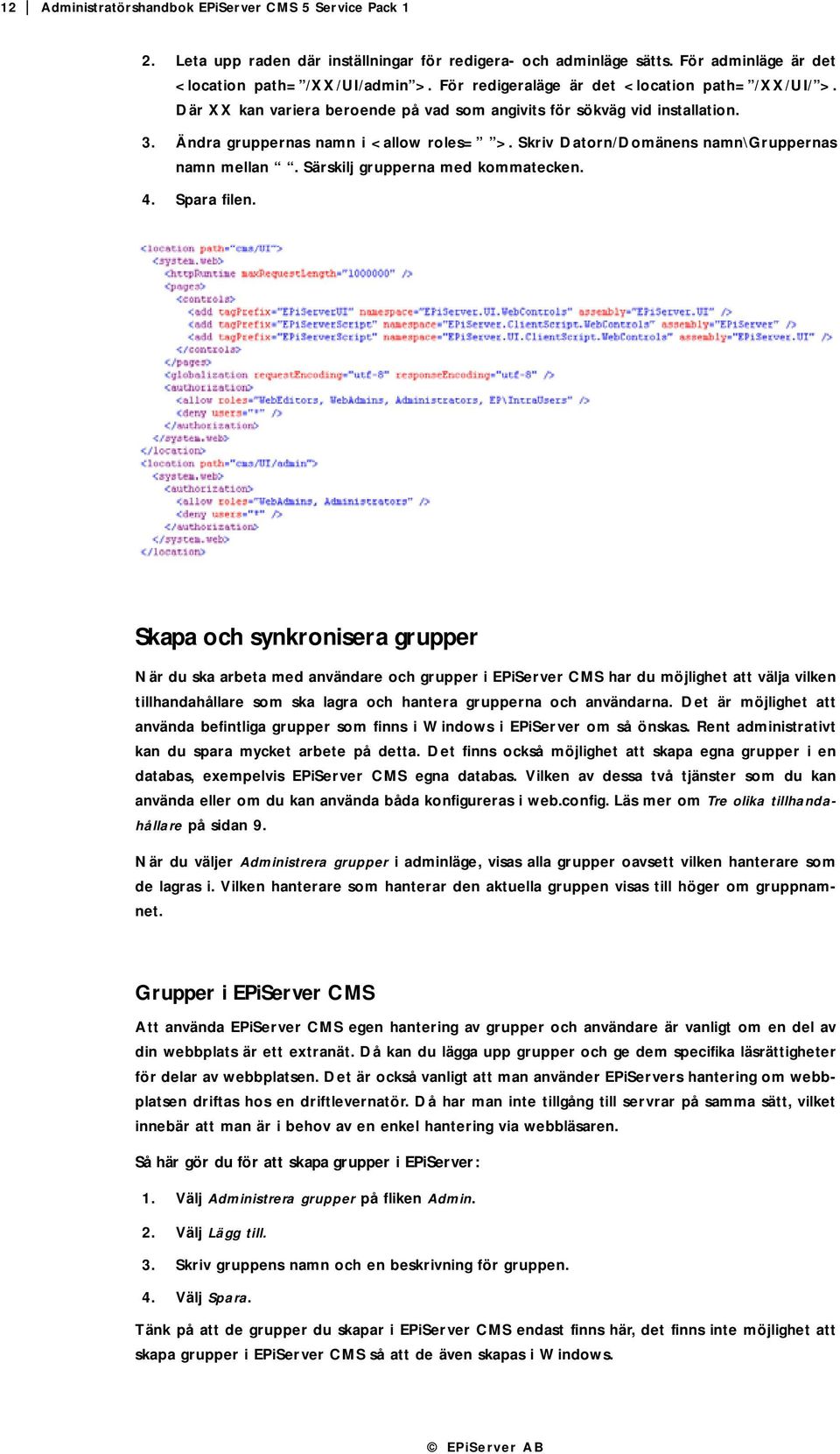 Skriv Datorn/Domänens namn\gruppernas namn mellan. Särskilj grupperna med kommatecken. 4. Spara filen.