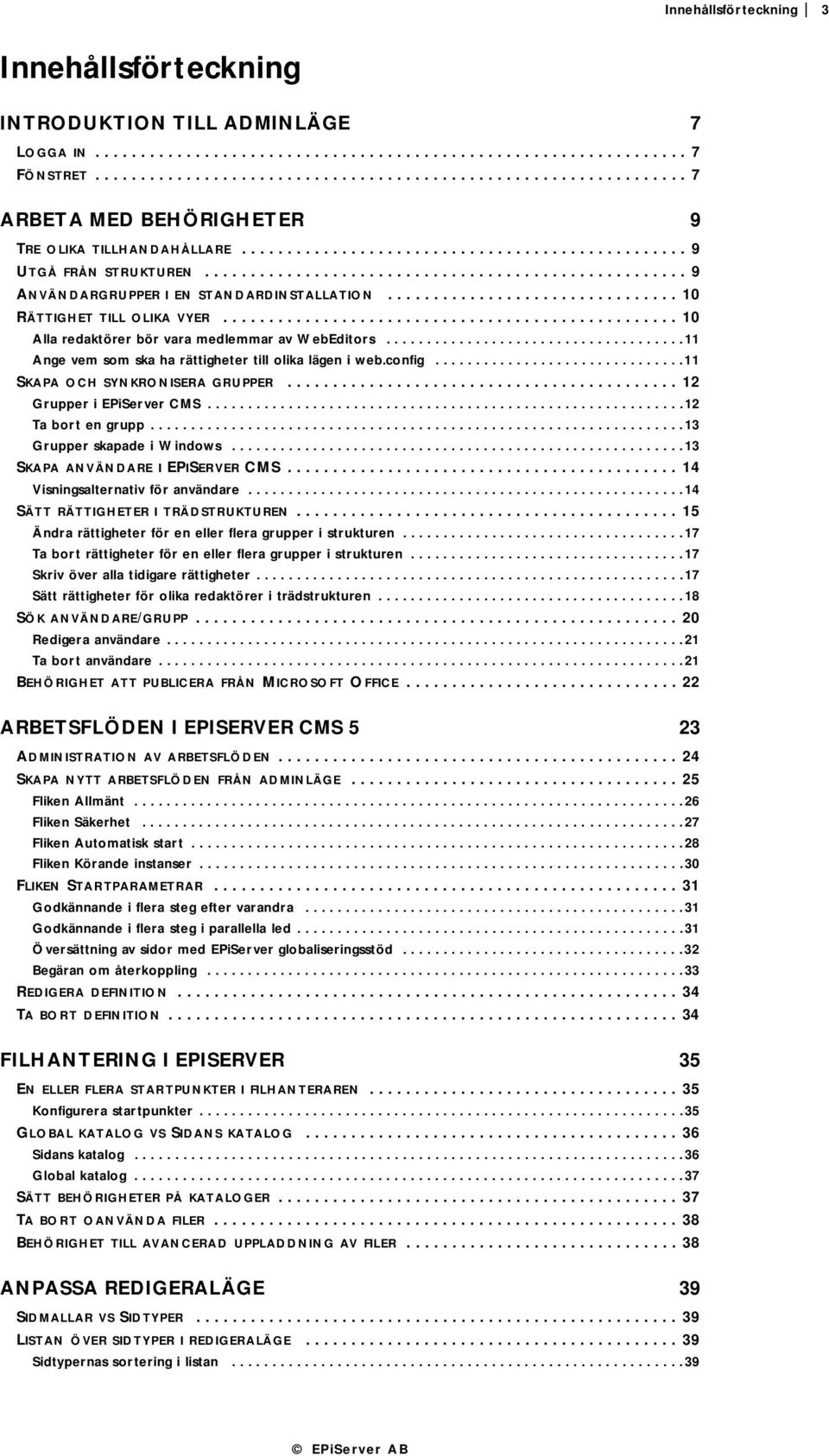 .................................................... 9 ANVÄNDARGRUPPER I EN STANDARDINSTALLATION................................ 10 RÄTTIGHET TILL OLIKA VYER.