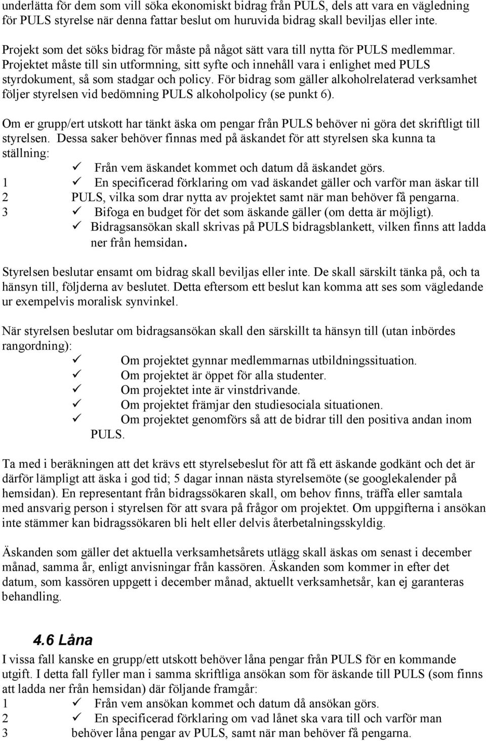 Projektet måste till sin utformning, sitt syfte och innehåll vara i enlighet med PULS styrdokument, så som stadgar och policy.