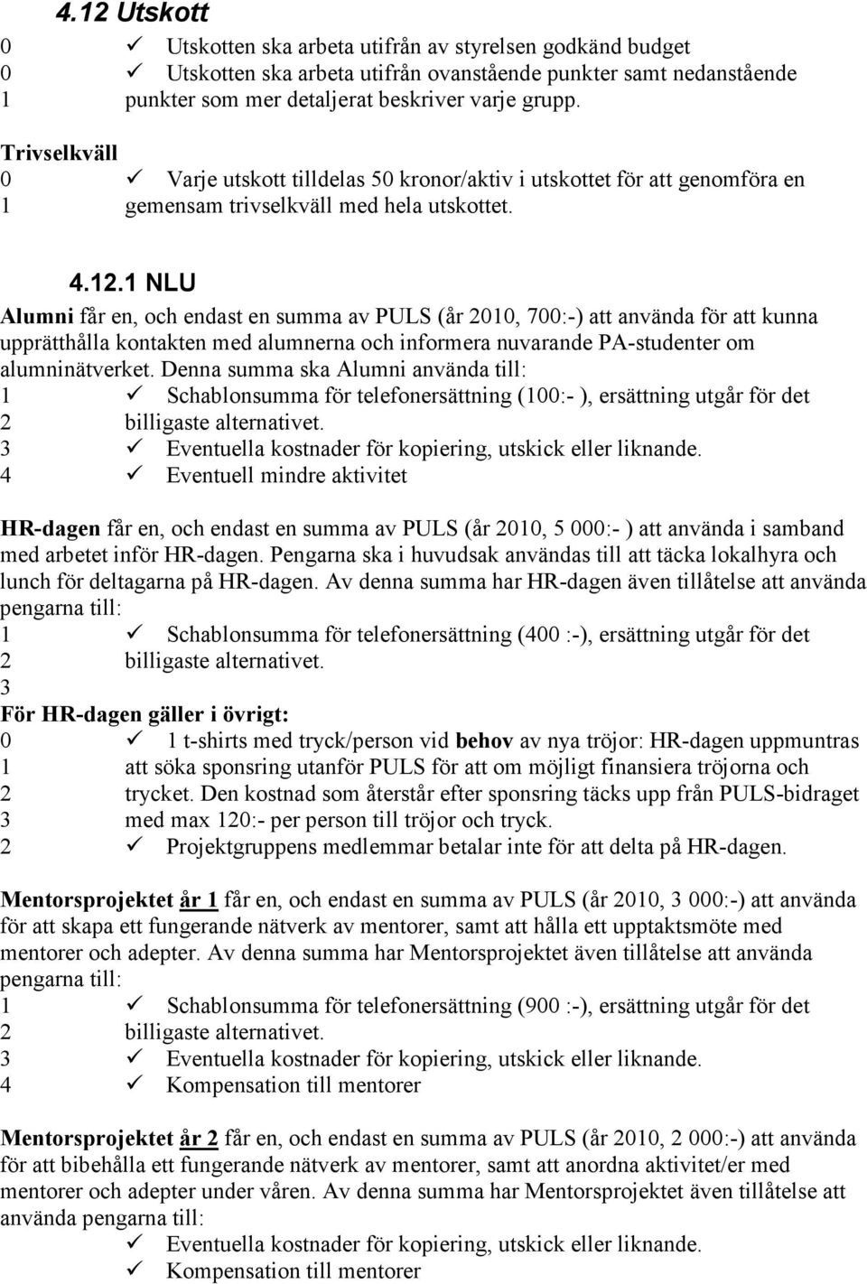 1 NLU Alumni får en, och endast en summa av PULS (år 2010, 700:-) att använda för att kunna upprätthålla kontakten med alumnerna och informera nuvarande PA-studenter om alumninätverket.