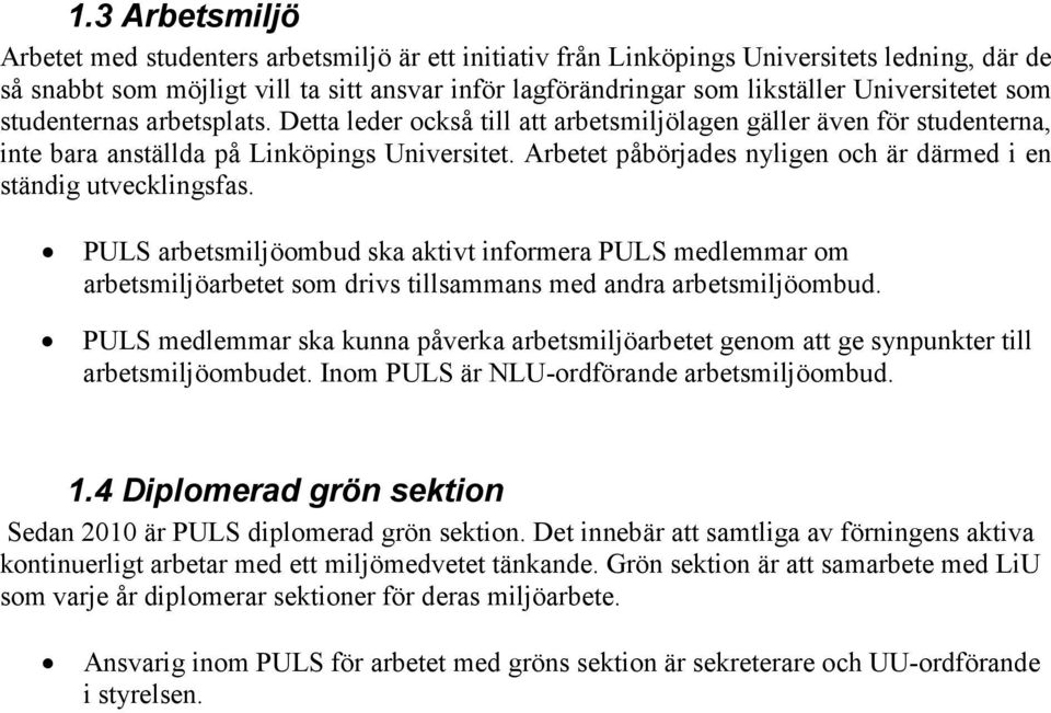 Arbetet påbörjades nyligen och är därmed i en ständig utvecklingsfas. PULS arbetsmiljöombud ska aktivt informera PULS medlemmar om arbetsmiljöarbetet som drivs tillsammans med andra arbetsmiljöombud.