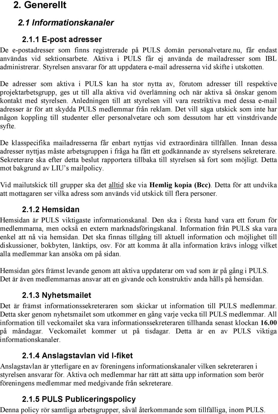 De adresser som aktiva i PULS kan ha stor nytta av, förutom adresser till respektive projektarbetsgrupp, ges ut till alla aktiva vid överlämning och när aktiva så önskar genom kontakt med styrelsen.