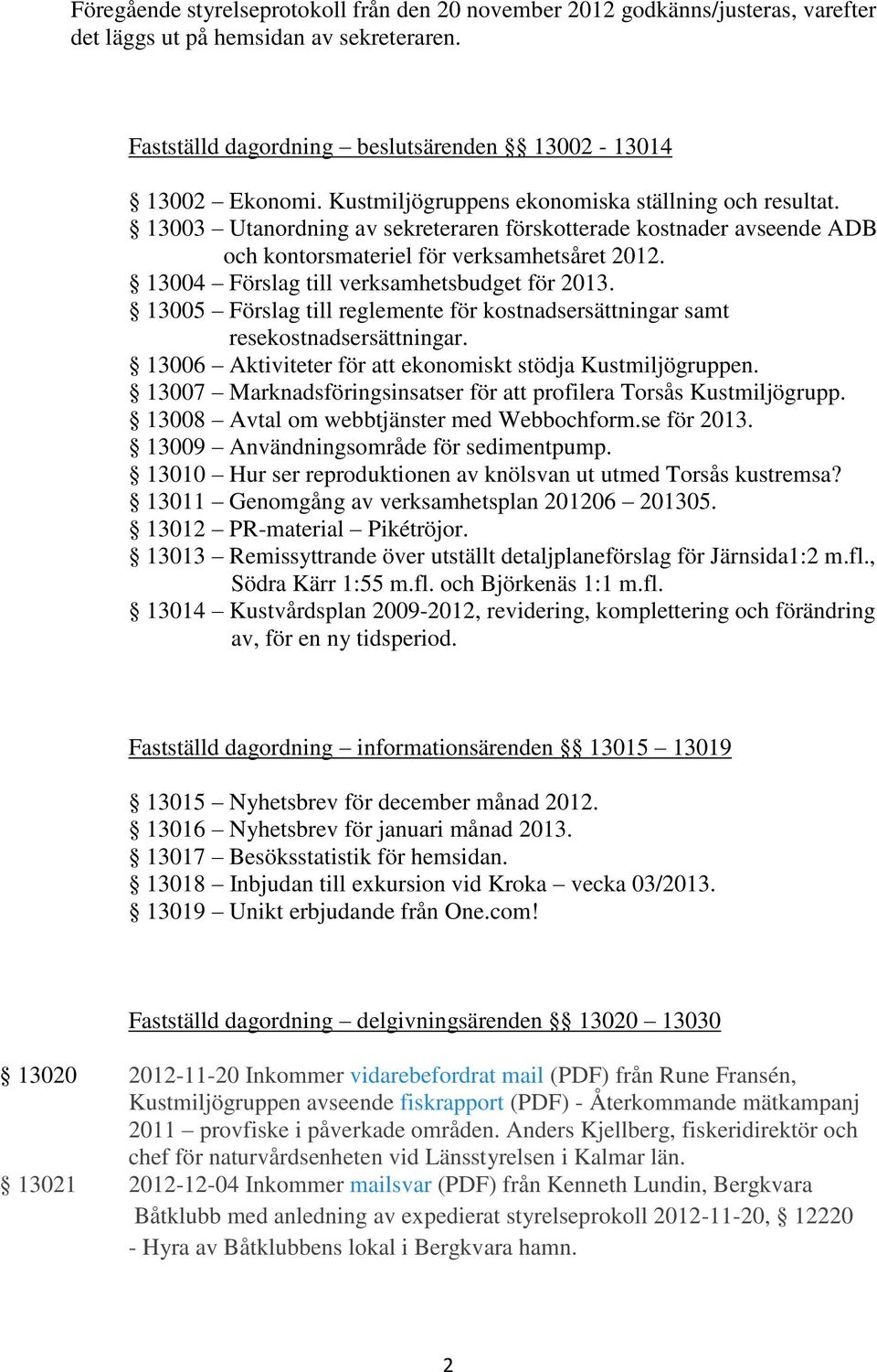 13004 Förslag till verksamhetsbudget för 2013. 13005 Förslag till reglemente för kostnadsersättningar samt resekostnadsersättningar. 13006 Aktiviteter för att ekonomiskt stödja Kustmiljögruppen.