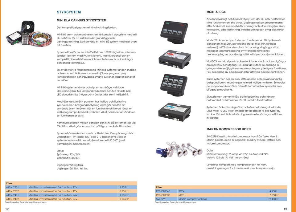 Systemet består av en sirénförstärkare, 100W högtalare, mikrofon (endast i system med PA funktionen), manöverpanel och en komplett kabelsats för en snabb installation av bl.a. larmbågar och andra varningsljus.