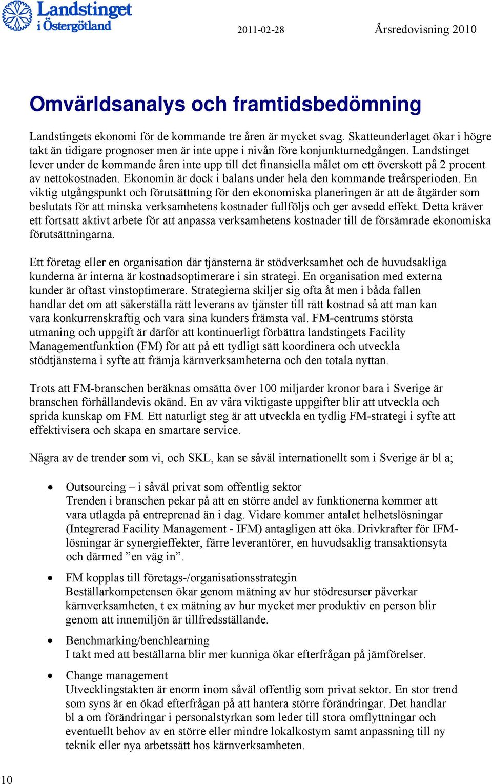 Landstinget lever under de kommande åren inte upp till det finansiella målet om ett överskott på 2 procent av nettokostnaden. Ekonomin är dock i balans under hela den kommande treårsperioden.