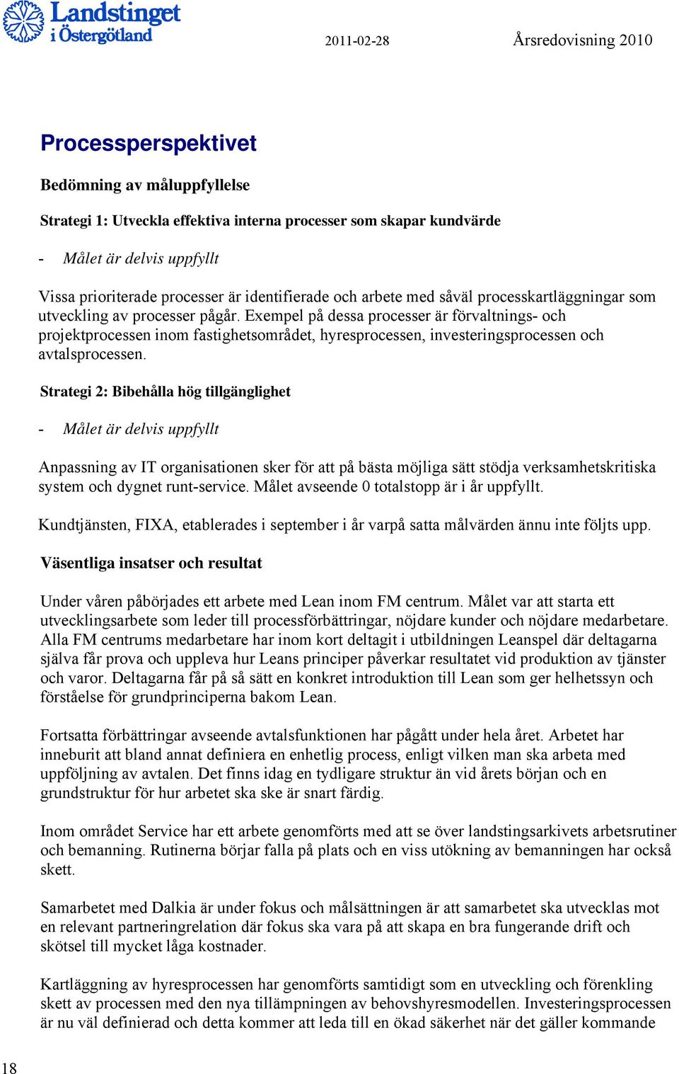 Exempel på dessa processer är förvaltnings- och projektprocessen inom fastighetsområdet, hyresprocessen, investeringsprocessen och avtalsprocessen.