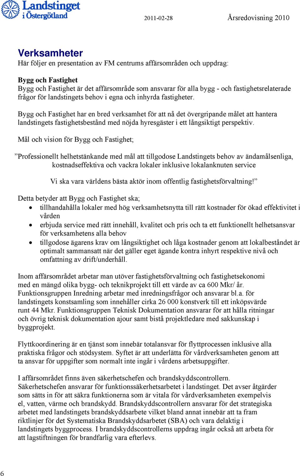 Bygg och Fastighet har en bred verksamhet för att nå det övergripande målet att hantera landstingets fastighetsbestånd med nöjda hyresgäster i ett långsiktigt perspektiv.