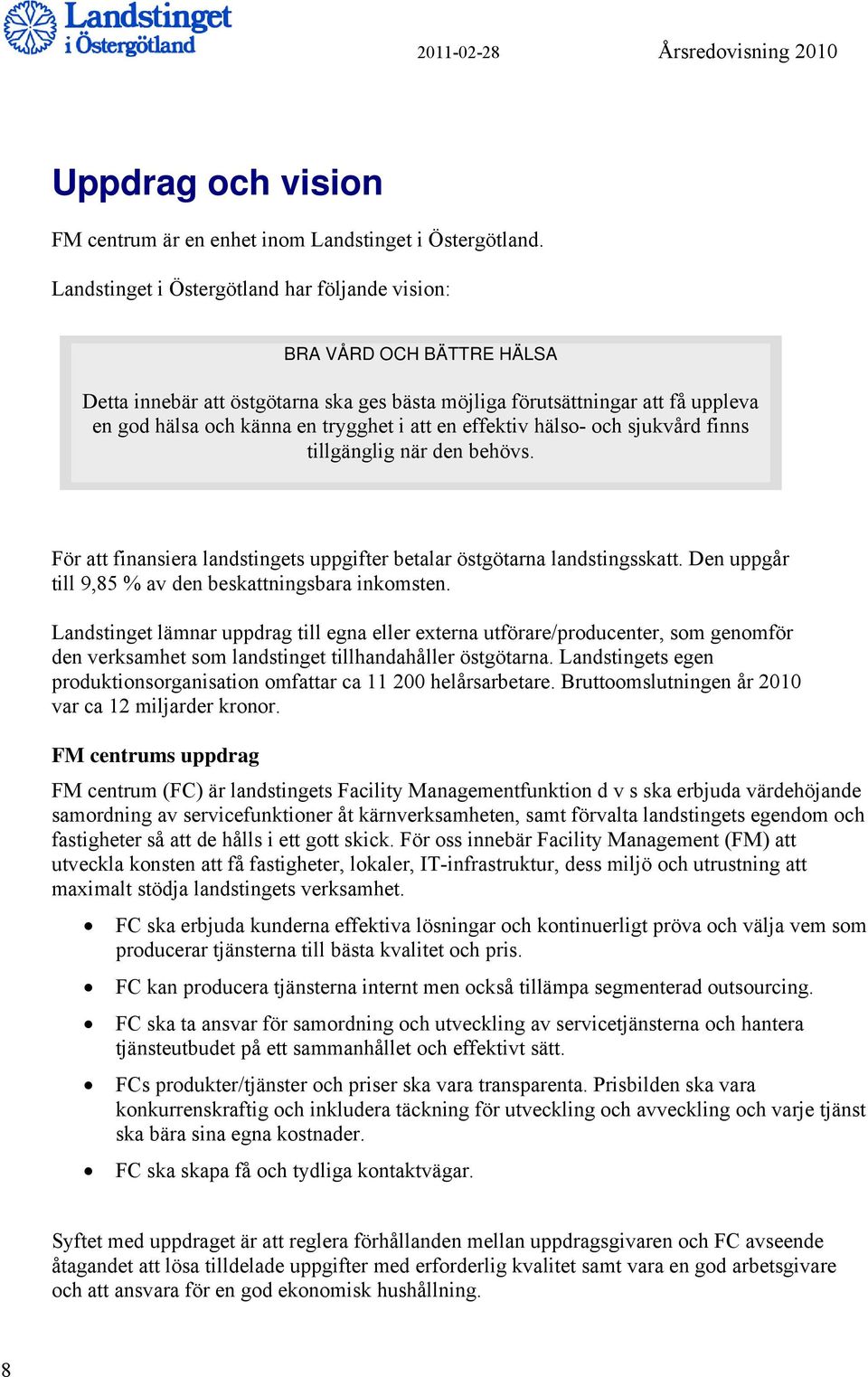 effektiv hälso- och sjukvård finns tillgänglig när den behövs. För att finansiera landstingets uppgifter betalar östgötarna landstingsskatt. Den uppgår till 9,85 % av den beskattningsbara inkomsten.