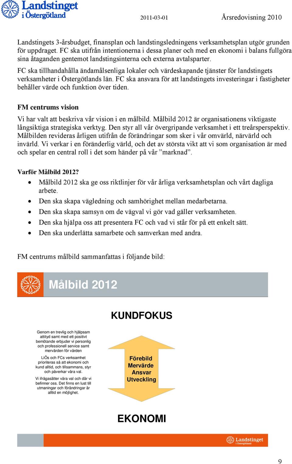 FC ska tillhandahålla ändamålsenliga lokaler och värdeskapande tjänster för landstingets verksamheter i Östergötlands län.