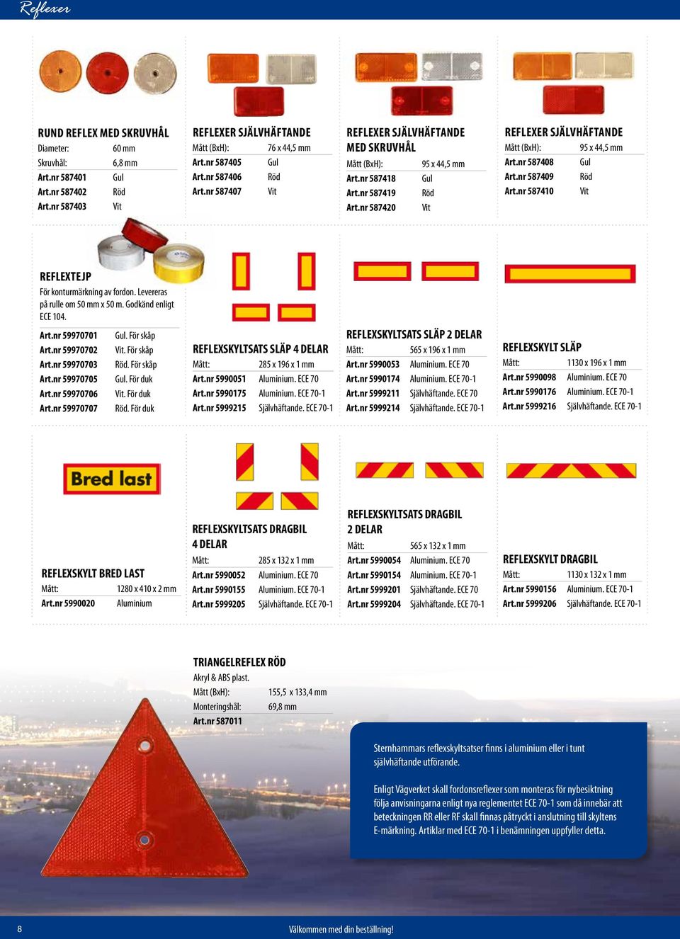 nr 587408 Gul Art.nr 587409 Röd Art.nr 587410 Vit REFLEXtejp För konturmärkning av fordon. Levereras på rulle om 50 mm x 50 m. Godkänd enligt ECE 104. Art.nr 59970701 Art.nr 59970702 Art.