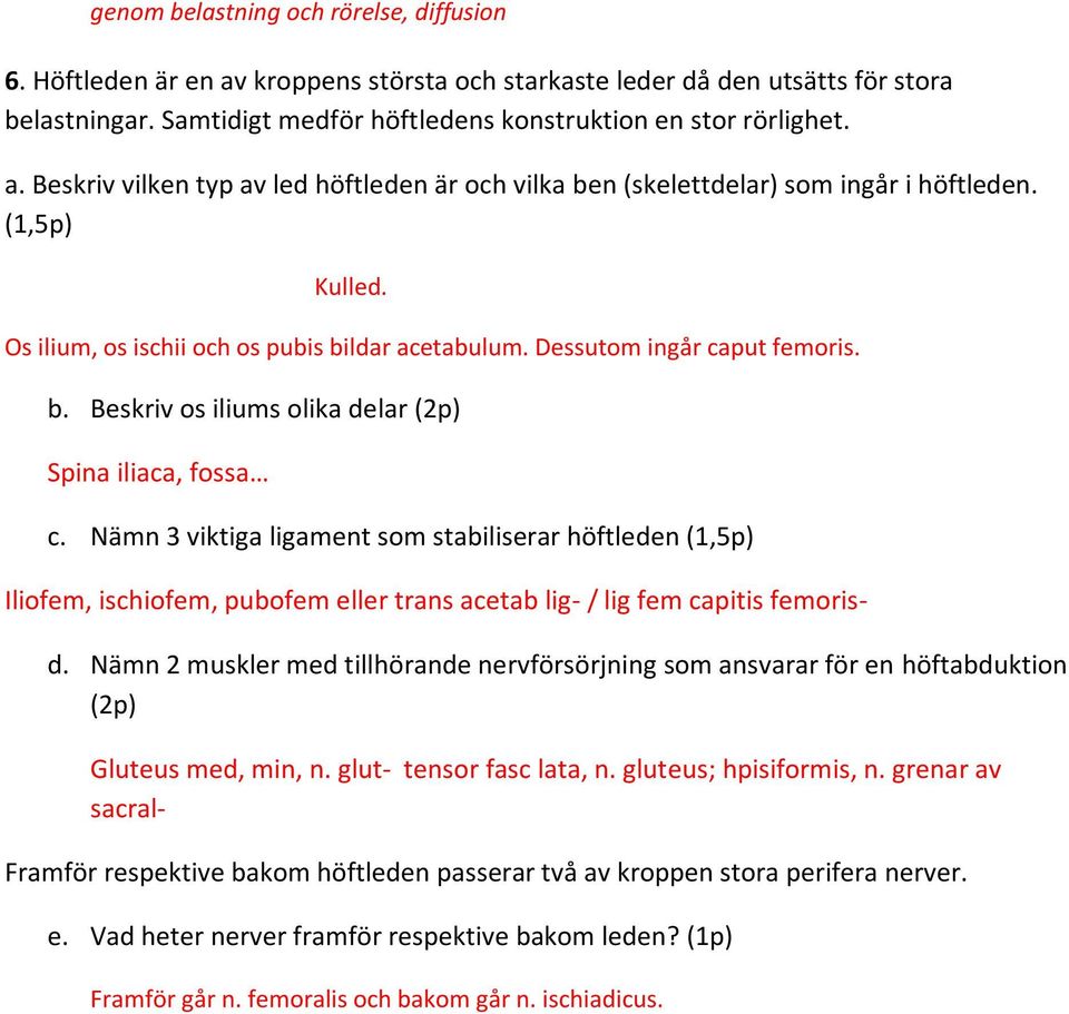 Nämn 3 viktiga ligament som stabiliserar höftleden (1,5p) Iliofem, ischiofem, pubofem eller trans acetab lig- / lig fem capitis femoris- d.