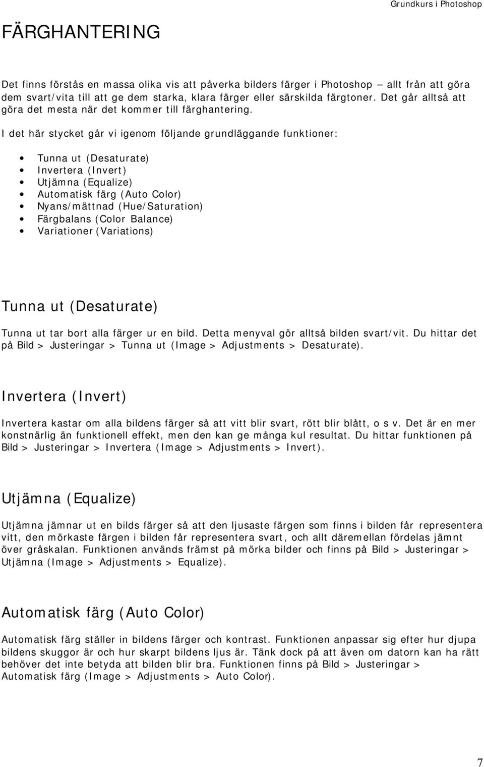 I det här stycket går vi igenom följande grundläggande funktioner: Tunna ut (Desaturate) Invertera (Invert) Utjämna (Equalize) Automatisk färg (Auto Color) Nyans/mättnad (Hue/Saturation) Färgbalans